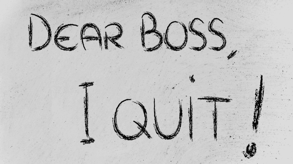 Dear boss, I quit! Scrawled on a piece of scruffy paper.